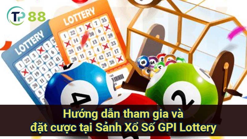 huong-dan-tham-gia-va-dat-cuoc-tai-sanh-xo-so-gpi-lottery